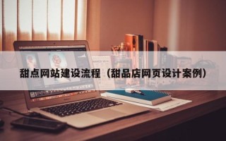 万宁甜点网站建设流程（甜品店网页设计案例）