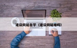 万宁建设网站自学（建设网站难吗）