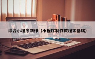 万宁综合小程序制作（小程序制作教程零基础）