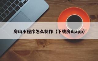 万宁房山小程序怎么制作（下载房山app）