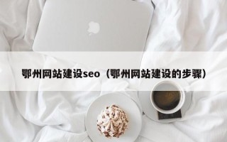 万宁鄂州网站建设seo（鄂州网站建设的步骤）